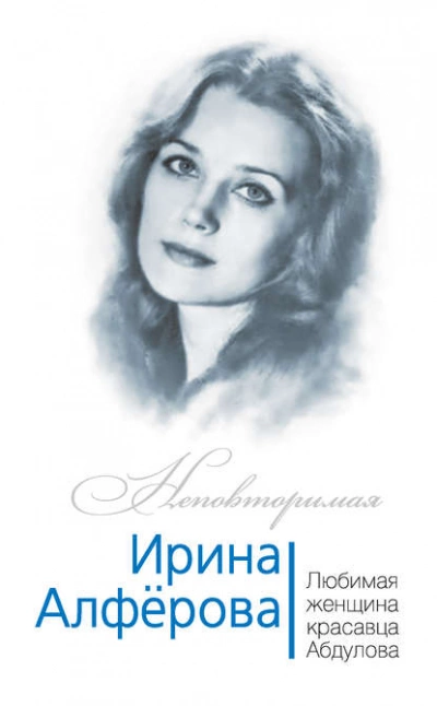 Аудиокнига Ирина Алферова. Любимая женщина красавца Абдулова