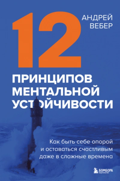 12 принципов ментальной устойчивости. Как быть себе опорой и оставаться счастливым даже в сложные времена - Андрей Вебер