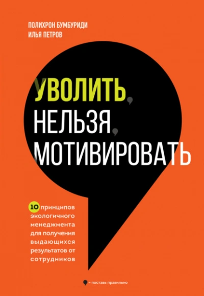 Уволить нельзя мотивировать. 10 принципов экологичного менеджмента для получения выдающихся результатов от сотрудников - Полихрон Бумбуриди